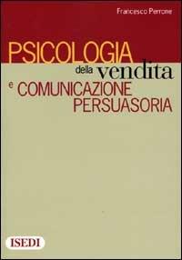 Psicologia della vendita e comunicazione persuasoria - Francesco Perrone - Libro ISEDI 2000 | Libraccio.it