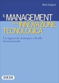 Il management dell'innovazione tecnologica. Un approccio strategico a livello internazionale - Mark Dodgson - Libro ISEDI 2012 | Libraccio.it