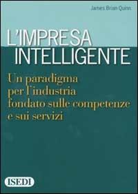 L' impresa intelligente. Un paradigma per l'industria fondato sulle competenze e sui servizi - James B. Quinn - Libro ISEDI 2002 | Libraccio.it