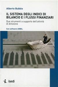 Il sistema degli indici di bilancio e i flussi finanziari. Due strumenti a supporto dell'attività di direzione - Alberto Bubbio - Libro ISEDI 2012 | Libraccio.it