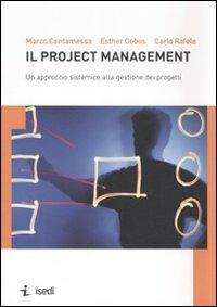Il project management. Un approccio sistemico alla gestione dei progetti - Marco Cantamessa, Esther Cobos, Carlo Rafele - Libro ISEDI 2007 | Libraccio.it