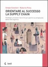 Orientare al successo la supply chain. Strategie, processi e tecniche per gestire la complessità della rete logistica