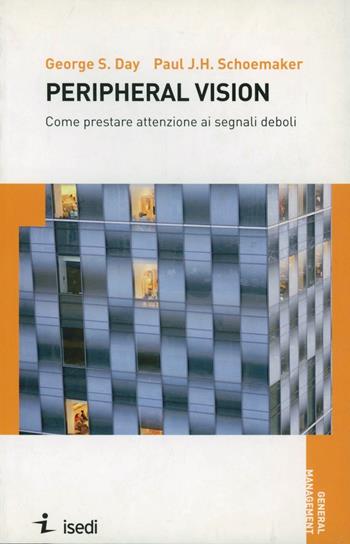 Peripheral vision. Come prestare attenzione ai segnali deboli - George S. Day, Paul J. Schoemaker - Libro ISEDI 2008, General management | Libraccio.it