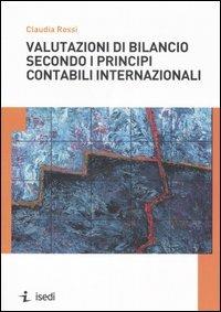 Valutazioni di bilancio secondo i principi contabili internazionali - Claudia Rossi - Libro ISEDI 2007 | Libraccio.it