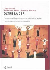 Oltre la CSR. L'impresa del Duemila verso la Stakeholder Vision - Luigi Ferrari, Sebastiano Renna, Rossella Sobrero - Libro ISEDI 2009 | Libraccio.it