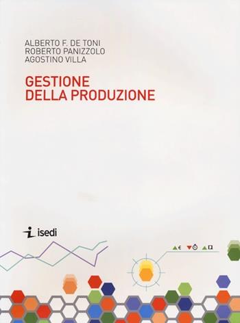 Sistemi di gestione della produzione - Alberto Felice De Toni, Roberto Panizzolo - Libro ISEDI 2013 | Libraccio.it