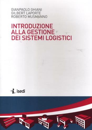 Introduzione alla gestione dei sistemi logistici - Paolo Ghiani, Gilbert Laporte, Roberto Musmanno - Libro ISEDI 2012, Gestione delle imprese | Libraccio.it
