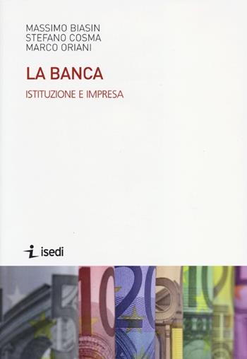 La banca. Istituzione e impresa - Massimo Biasin, Stefano Cosma, Marco Oriani - Libro ISEDI 2013 | Libraccio.it
