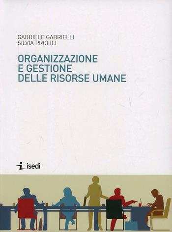 Organizzazione e gestione delle risorse umane - Gabriele Gabrielli, Silvia Profili - Libro ISEDI 2013 | Libraccio.it