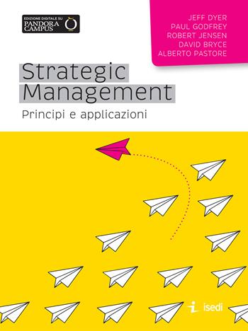 Strategic management. Principi e applicazioni - Jeff Dyer, Paul Godfrey, Robert Jensen - Libro ISEDI 2018 | Libraccio.it