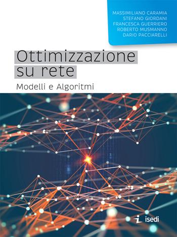 Ottimizzazione su rete. Modelli e algoritmi - Massimiliano Caramia, Stefano Giordani, Francesca Guerriero - Libro ISEDI 2019 | Libraccio.it