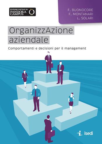 Organizzazione aziendale. Comportamenti e decisioni per il management - Filomena Buonocore, Fabrizio Montanari, Luca Solari - Libro ISEDI 2020 | Libraccio.it