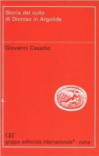 Storia del culto di Dioniso in Argolide - Giovanni Casadio - Libro Gruppo Editoriale Int. 1994, Filologia e critica | Libraccio.it