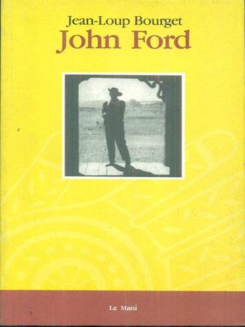 John Ford - Jean-Loup Bourget - Libro Le Mani-Microart'S 1994, Cinema. Registi | Libraccio.it