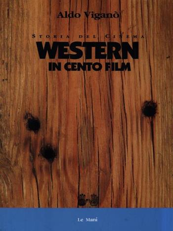 Western in cento film - Aldo Viganò - Libro Le Mani-Microart'S 2014, Storia del cinema | Libraccio.it