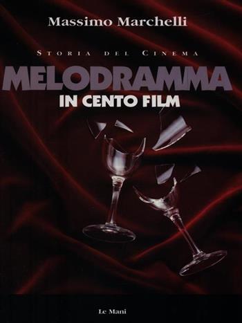 Melodramma in 100 film - Massimo Marchelli - Libro Le Mani-Microart'S 1996, Storia del cinema | Libraccio.it