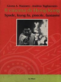 Il cinema di Hong Kong. Spade, kung fu, pistole e fantasmi - Giona A. Nazzaro, Andrea Tagliacozzo - Libro Le Mani-Microart'S 2014, Cinema. Saggi | Libraccio.it