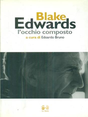 Blake Edwards. L'occhio composto - Edoardo Bruno - Libro Le Mani-Microart'S 1997, Cinema. Libri illustrati | Libraccio.it