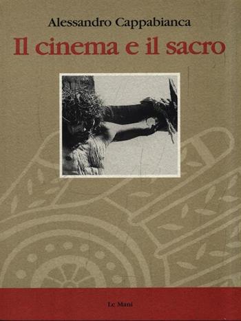 Il cinema e il sacro - Alessandro Cappabianca - Libro Le Mani-Microart'S 1999, Cinema. Saggi | Libraccio.it
