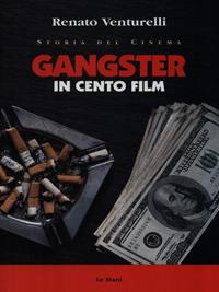 Gangster in cento film - Renato Venturelli - Libro Le Mani-Microart'S 2000, Storia del cinema | Libraccio.it