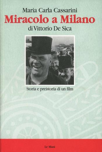 Miracolo a Milano di Vittorio De Sica. Storia e preistoria di un film - Maria Carla Cassarini - Libro Le Mani-Microart'S 2000, Cinema. Film | Libraccio.it