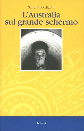L' Australia sul grande schermo - Sandra Bordigoni - Libro Le Mani-Microart'S 2014, Cinema. Saggi | Libraccio.it