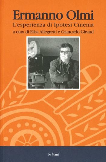 Ermanno Olmi. L'esperienza di Ipotesi Cinema  - Libro Le Mani-Microart'S 2001, Cinema. Registi | Libraccio.it