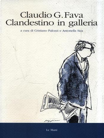 Claudio G. Fava. Clandestino in galleria  - Libro Le Mani-Microart'S 2014, Cinema. Interviste | Libraccio.it