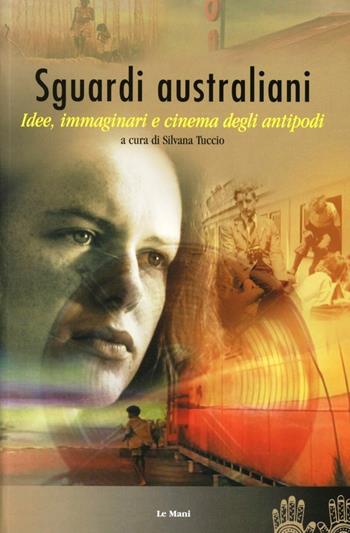 Sguardi australiani. Idee, immaginari e cinema degli antipodi  - Libro Le Mani-Microart'S 2014, Cinema. Saggi | Libraccio.it