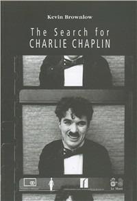 Alla ricerca di Charlie Chaplin-The Search for Charlie Chaplin. Con DVD - Kevin Brownlow - Libro Le Mani-Microart'S 2014, Le Mani. Cineteca di Bologna | Libraccio.it