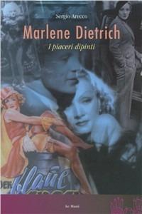 Marlene Dietrich - Sergio Arecco - Libro Le Mani-Microart'S 2005, Cinema. Attori | Libraccio.it