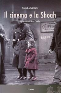Il cinema e la Shoah - Claudio Gaetani - Libro Le Mani-Microart'S 2006, Cinema. Saggi | Libraccio.it