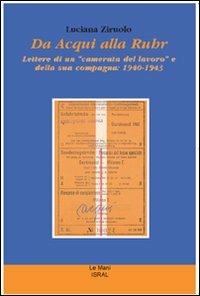 Da Acqui alla Ruhr. Lettere di un «camerata del lavoro» e della sua compagna: 1940-1943 - Luciana Ziruolo - Libro Le Mani-Microart'S 2007, Le Mani. Isral | Libraccio.it