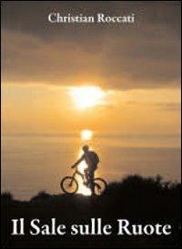 Il sale sulle ruote. Itinerari di mountain bike in Liguria. Dalle Cinque Terre al Beigua. Ediz. italiana e inglese - Christian Roccati - Libro Le Mani-Microart'S 2008, Christian Roccati alpinista e scrittore | Libraccio.it