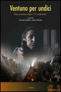 Ventuno per undici. Far cinema dopo l'11 settembre  - Libro Le Mani-Microart'S 2014, Cinema. Saggi | Libraccio.it