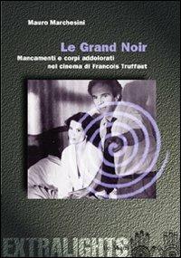 Le grand noir. Mancamenti e corpi addolorati nel cinema di François Truffaut - Mauro Marchesini - Libro Le Mani-Microart'S 2008, Cinema. Extralight | Libraccio.it