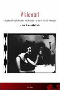 Visionari. Lo sguardo del cinema e del video fra arte, realtà e utopia  - Libro Le Mani-Microart'S 2009, Cinema. Saggi | Libraccio.it