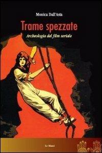 Trame spezzate. Archeologia del film seriale - Monica Dall'Asta - Libro Le Mani-Microart'S 2014, Cinema | Libraccio.it