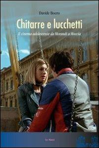 Chitarre e lucchetti. Il cinema adolescente da Morandi a Moccia - Davide Boero - Libro Le Mani-Microart'S 2009, Cinema. Saggi | Libraccio.it