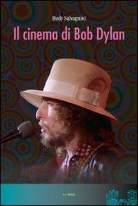 Il cinema di Bob Dylan - Rudy Salvagnini - Libro Le Mani-Microart'S 2009, Cinema. Saggi | Libraccio.it