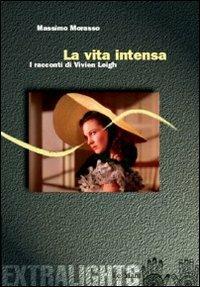 La vita intensa. Racconti di Vivien Leigh - Massimo Morasso - Libro Le Mani-Microart'S 2009, Extralights | Libraccio.it