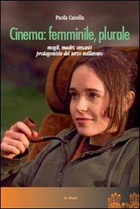 Cinema: femminile, plurale. Mogli, madri, amanti protagoniste del terzo millennio - Paola Casella - Libro Le Mani-Microart'S 2014, Cinema. Saggi | Libraccio.it