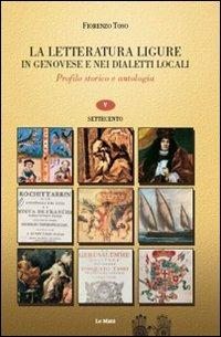 La letteratura ligure in genovese. Profilo storico e antologia. Vol. 5: Settecento. - Fiorenzo Toso - Libro Le Mani-Microart'S 2010, Liguria linguistica e filologia | Libraccio.it
