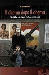 Il cinema dopo il cinema. Dieci idee sul cinema italiano 2001-2010 - Roy Menarini - Libro Le Mani-Microart'S 2014 | Libraccio.it