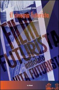 Il cinema futurista - Giovanni Lista - Libro Le Mani-Microart'S 2014 | Libraccio.it