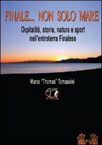 Finale... non solo mare. Ospitalità, storia, natura e sport nell'entroterra finalese - Marco Tomassini - Libro Le Mani-Microart'S 2010, Guide | Libraccio.it