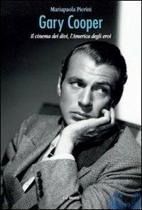 Gary Cooper. Il cinema dei divi, l'America degli eroi - Mariapaola Pierini - Libro Le Mani-Microart'S 2011, Cinema. Attori | Libraccio.it