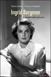 Ingrid Bergman. La vertigine della perfezione - Nuccio Lodato, Francesca Brignoli - Libro Le Mani-Microart'S 2010, Cinema. Attori | Libraccio.it