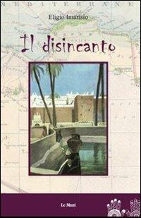 Il disincanto - Eligio Imarisio - Libro Le Mani-Microart'S 2011, Narrativa | Libraccio.it