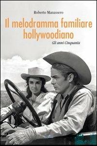 Il melodramma familiare hollywoodiano. Gli anni Cinquanta - Roberto Manassero - Libro Le Mani-Microart'S 2014, Cinema. Saggi | Libraccio.it